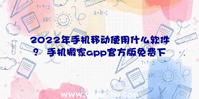 2022年手机移动使用什么软件？